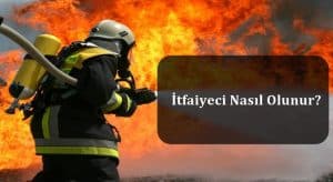 İtfaiyeci Nedir? İtfaiyeci Nasıl Olunur? İtfaiyeci Çalışma Alanları Neler?