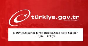 E Devlet Askerlik Terhis Belgesi Alma Nasıl Yapılır? Dijital Türkiye