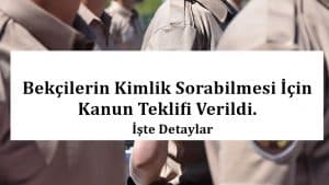 Bekçilerin Kimlik Sorabilmesi İçin Kanun Teklifi Verildi.