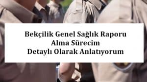 Bekçilik Genel Sağlık Raporu Alma Sürecim – Detaylı Olarak Anlatıyorum