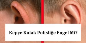 Kepçe Kulak Polisliğe Engel Mi? POMEM – PMYO – PAEM – PÖH