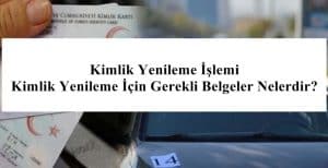 2020 Kimlik Yenileme İşlemi – Kimlik Yenileme İçin Gerekli Belgeler Nelerdir?
