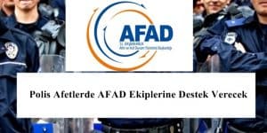 Polis Afetlerde AFAD Ekiplerine Destek Verecek