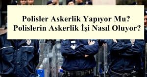 Polisler Askerlik Yapıyor Mu? Polislerin Askerlik İşi Nasıl Oluyor?