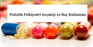 Polislik Psikiyatri Geçmişi ve İlaç Kullanımı – Polis Alımında