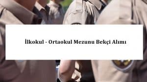 İlkokul – Ortaokul Mezunu Bekçi Alımı -2023 Bekçi Alım İlanları