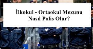 İlkokul – Ortaokul Mezunu Nasıl Polis Olur? Polis Olma Şartları Neler?