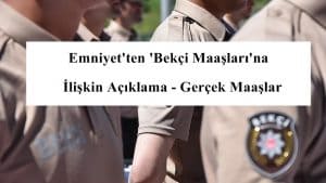 Emniyet’ten ‘Bekçi Maaşları’na İlişkin Açıklama – Gerçek Maaşlar