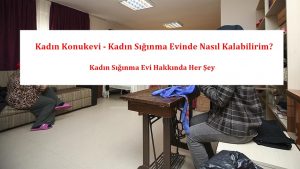Kadın Konukevi – Kadın Sığınma Evinde Nasıl Kalabilirim? Kadın Sığınma Evi Hakkında Her Şey