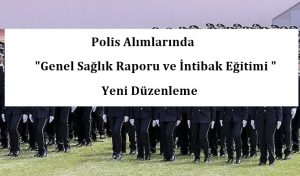 Polis Alımlarında “Genel Sağlık Raporu ve İntibak Eğitimi” Yeni Düzenleme