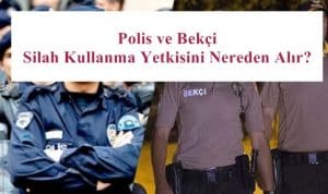 Polis ve Bekçi Silah Kullanma Yetkisini Nereden Alır?