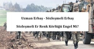 Uzman Erbaş – Sözleşmeli Erbaş  – Sözleşmeli Er Renk Körlüğü Engel Mi?