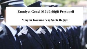 Emniyet Genel Müdürlüğü Personeli Misyon Koruma Yaş Şartı Değişti