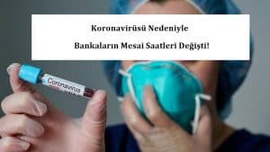Koronavirüsü Nedeniyle Bankaların Mesai Saatleri Değişti!