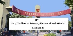 MSÜ Harp Okulları ve Astsubay Meslek Yüksek Okulları Tatil Edildi.