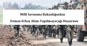 Milli Savunma Bakanlığından Uzman Erbaş Alımı Yapılmayacağı Duyurusu