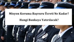 2020 Misyon Koruma Başvuru Ücreti Ne Kadar? Hangi Bankaya Yatırılacak?