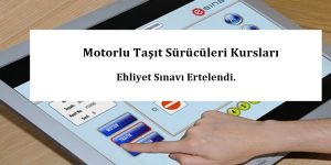 Motorlu Taşıt Sürücüleri Kursları – Ehliyet Sınavı Ertelendi.