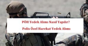 PÖH Yedek Alımı Nasıl Yapılır? – Polis Özel Harekat Yedek Alımı