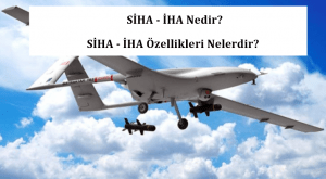 SİHA – İHA Nedir? SİHA – İHA Özellikleri Nelerdir?