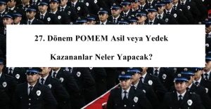27. Dönem POMEM Asil veya Yedek Kazananlar Neler Yapacak?