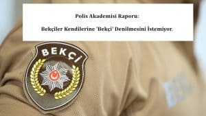 Polis Akademisi Raporu: Bekçiler Kendilerine ‘Bekçi’ Denilmesini İstemiyor.