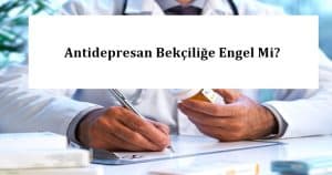 Antidepresan Bekçiliğe Engel Mi? – Bekçi Olmaya Engel Mi?
