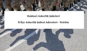 Hakkari Askerlik Şubeleri- İl İlçe Askerlik Şubesi Adresleri – Telefon