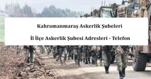 Kahramanmaraş Askerlik Şubeleri- İl İlçe Askerlik Şubesi Adresleri – Telefon