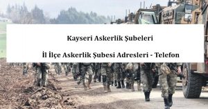 Kayseri Askerlik Şubeleri- İl İlçe Askerlik Şubesi Adresleri – Telefon