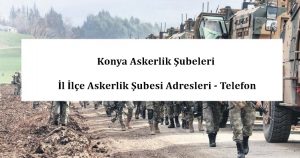 Konya Askerlik Şubeleri- İl İlçe Askerlik Şubesi Adresleri – Telefon