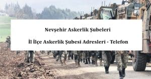 Nevşehir Askerlik Şubeleri- İl İlçe Askerlik Şubesi Adresleri – Telefon
