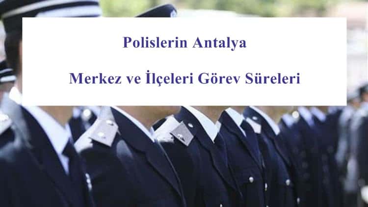 Polislerin Antalya Merkez ve İlçeleri Görev Süreleri – 2024 Yılı