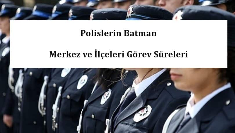 Polislerin Batman Merkez ve İlçeleri Görev Süreleri – 2024  Yılı