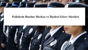 Polislerin Burdur Merkez ve İlçeleri Görev Süreleri – 2024 Yılı