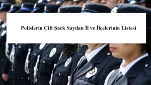 2024 Yılı Polislerin Çift Şark Sayılan İl ve İlçelerinin Listesi