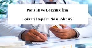 Polislik ve Bekçilik İçin Epikriz Raporu Nasıl Alınır?