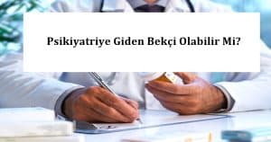 Psikiyatriye Giden Bekçi Olabilir Mi? – Bekçi Olmaya Engel Mi?
