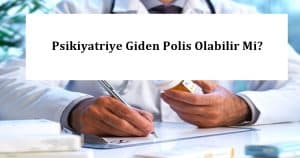 Psikiyatriye Giden Polis Olabilir Mi? – POMEM – PMYO – PAEM – PÖH