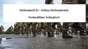Sözleşmeli Er – Erbaş Sözleşmenin Feshedilme Sebepleri