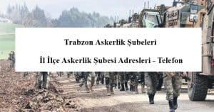 Trabzon Askerlik Şubeleri- İl İlçe Askerlik Şubesi Adresleri – Telefon
