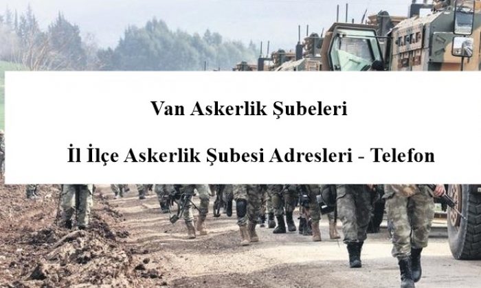 Van Askerlik Subeleri Il Ilce Askerlik Subesi Adresleri Telefon