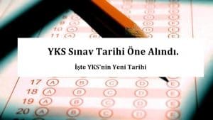YKS Sınav Tarihi Öne Alındı. İşte YKS’nin Yeni Tarihi