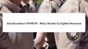 Afyonkarahisar POMEM – Bekçi Meslek İçi Eğitim Duyurusu