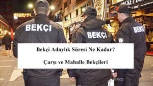 Bekçi Adaylık Süresi Ne Kadar? Çarşı ve Mahalle Bekçileri