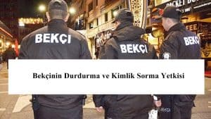 Bekçinin Durdurma ve Kimlik Sorma Yetkisi – Bekçi Kanunu