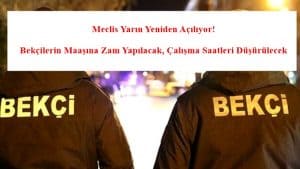 Meclis Yarın Yeniden Açılıyor! Bekçilerin Maaşına Zam Yapılacak, Çalışma Saatleri Düşürülecek