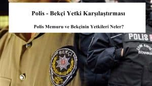 İçişleri Bakanlığı Polis – Bekçi Yetki Karşılaştırmasını Açıkladı.