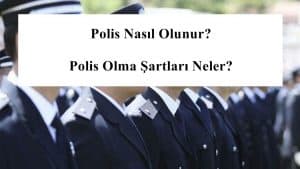 Polis Nasıl Olunur? Polis Olma Şartları Neler? – Nasıl Polis Olunur?