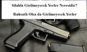Silahla Girilmeyecek Yerler Neresidir? Ruhsatlı Olsa da Girilmeyecek Yerler